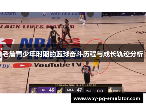 老詹青少年时期的篮球奋斗历程与成长轨迹分析