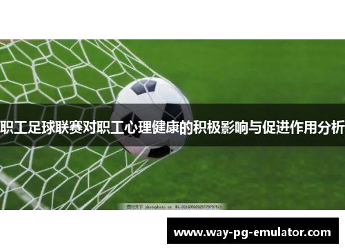 职工足球联赛对职工心理健康的积极影响与促进作用分析