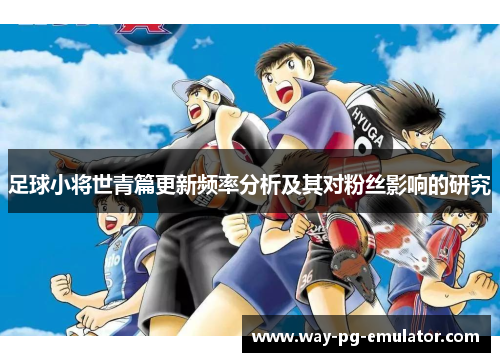 足球小将世青篇更新频率分析及其对粉丝影响的研究
