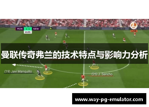 曼联传奇弗兰的技术特点与影响力分析