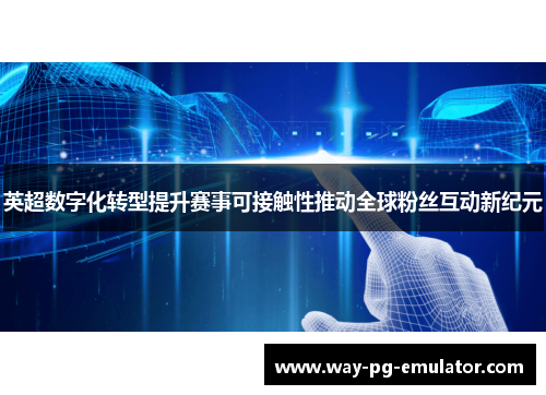 英超数字化转型提升赛事可接触性推动全球粉丝互动新纪元