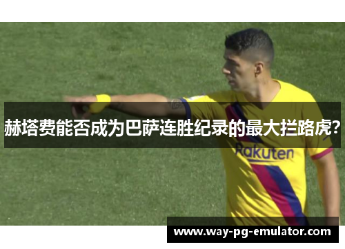 赫塔费能否成为巴萨连胜纪录的最大拦路虎？