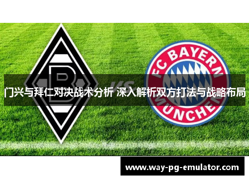 门兴与拜仁对决战术分析 深入解析双方打法与战略布局