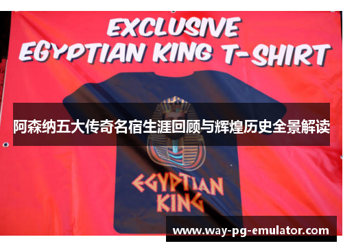 阿森纳五大传奇名宿生涯回顾与辉煌历史全景解读 阿森纳五大传奇名宿生涯回顾与辉煌历史全景解读