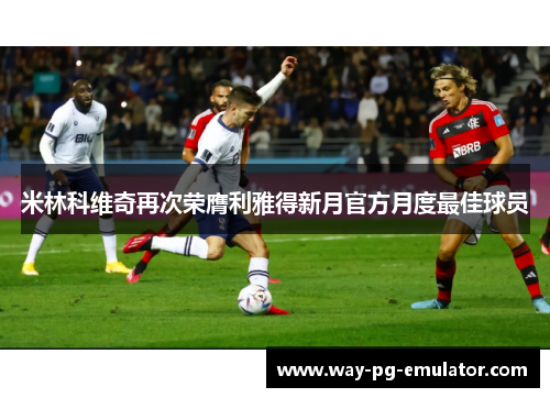 米林科维奇再次荣膺利雅得新月官方月度最佳球员